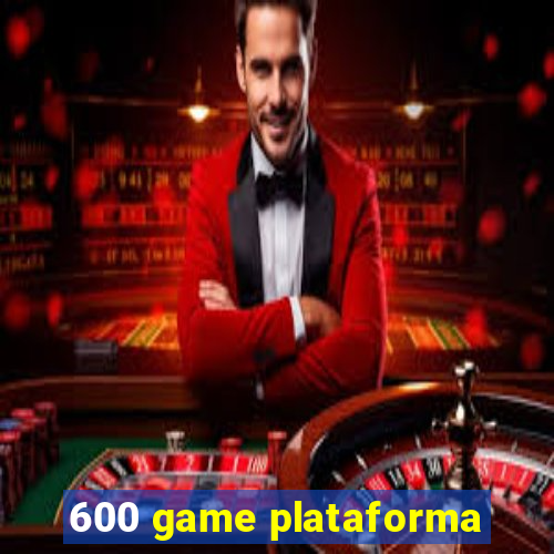 600 game plataforma